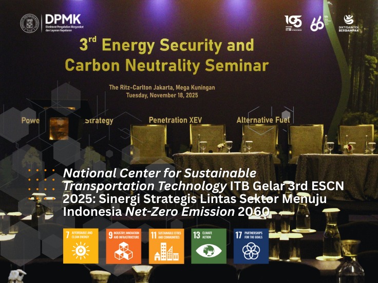 National Center for Sustainable Transportation Technology ITB Gelar 3rd ESCN 2025: Sinergi Strategis Lintas Sektor Menuju Indonesia Net-Zero Emission 2060